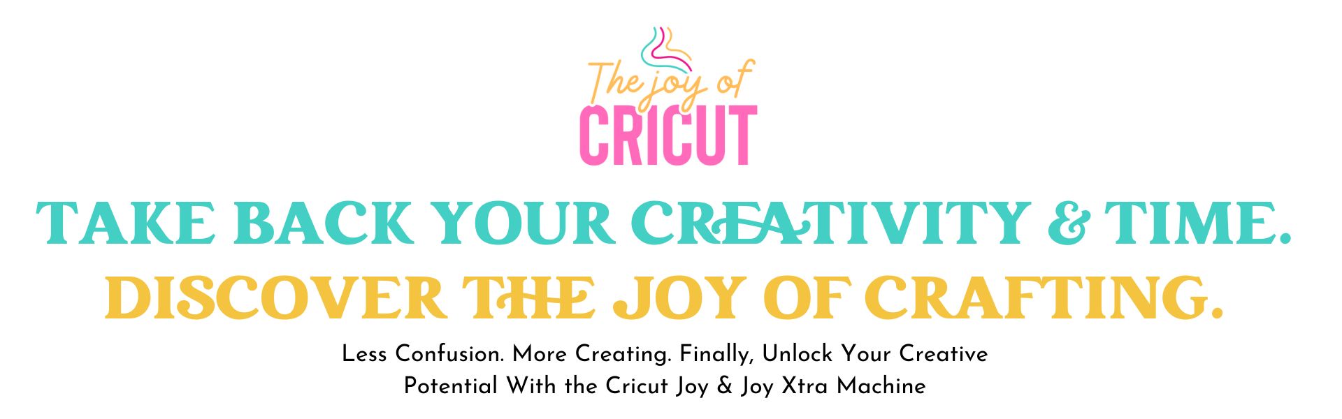 Joy of Cricut hero image that says, Take back your creativity and joy. 